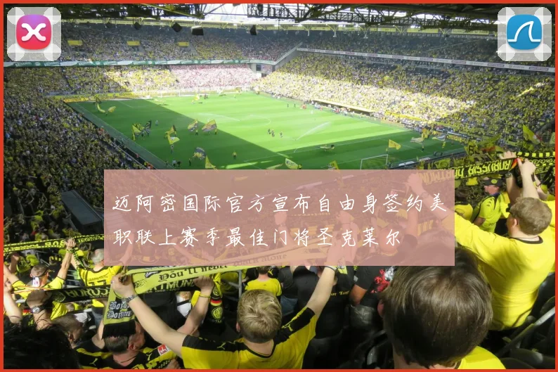 迈阿密国际官方宣布自由身签约美职联上赛季最佳门将圣克莱尔