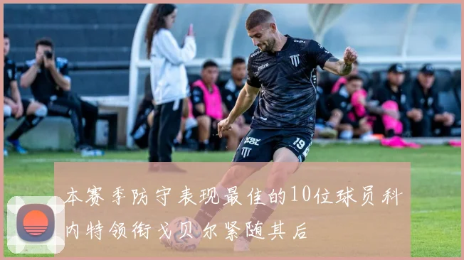 本赛季防守表现最佳的10位球员科内特领衔戈贝尔紧随其后